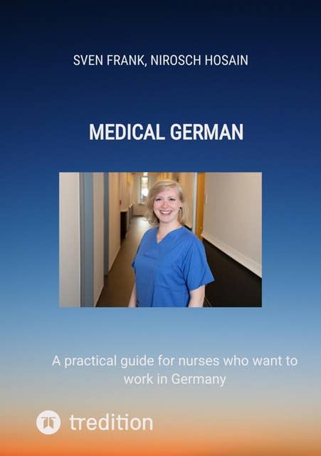 Medical German: A practical guide for nurses who want to work in Germany