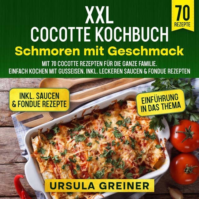 XXL Cocotte Kochbuch – Schmoren mit Geschmack: Mit 70 Cocotte Rezepten für die ganze Familie.  Einfach kochen mit Gusseisen. Inkl. leckeren Saucen & Fondue Rezepten