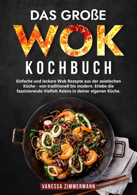 Das große Wok Kochbuch: Einfache und leckere Wok Rezepte aus der asiatischen Küche – von traditionell bis modern. Erlebe die faszinierende Vielfalt Asiens in deiner eigenen Küche.