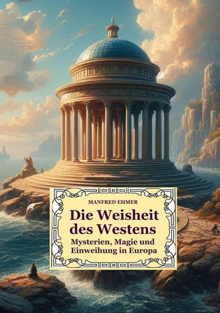 Die Weisheit des Westens: Mysterien, Magie und Einweihung in Europa