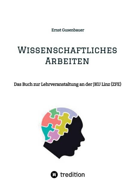 Wissenschaftliches Arbeiten: Das Buch zur Lehrveranstaltung  an der  JKU Linz (ZFE)