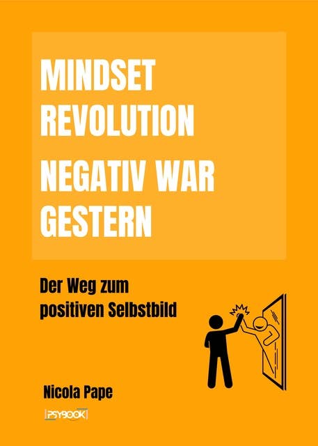 Mindset Revolution - Negativ war gestern / wissenschaftlich fundierter Ratgeber: Der Weg zum positiven Selbstbild - mit kostenlosem Download für ein Arbeitsbuch