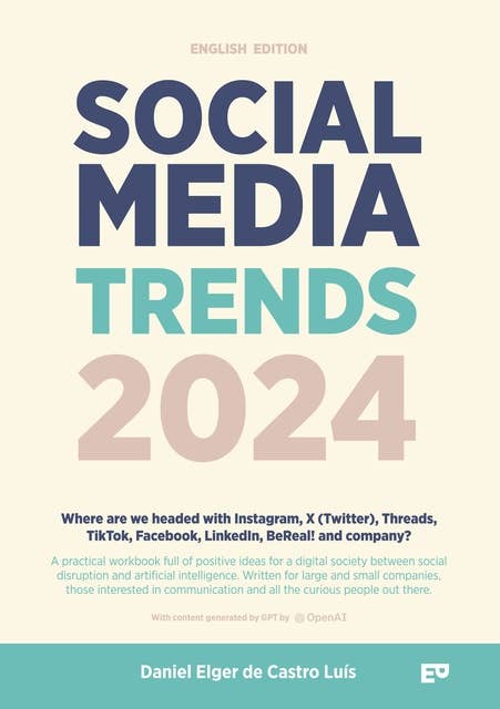 Social Media Trends 2024: English Version - Where are we headed with Instagram, X (Twitter), Threads, TikTok, Facebook, LinkedIn, BeReal! and company?: A practical workbook full of positive ideas for a digital society between social disruption and artificial intelligence. Written for large and small companies, those interested in communication and a