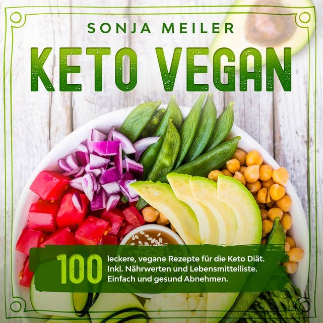 Keto Vegan: 100 leckere, vegane Rezepte für die Keto Diät. Inkl. Nährwerten und Lebensmittelliste. Einfach und gesund Abnehmen. Vegan Ketogen.