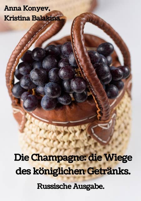 Die Champagne: die Wiege des königlichen Getränks.: Russische Ausgabe.