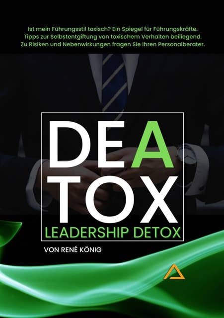DEATOX | Deatox Leadership: Woran merkt man, ob der eigene Führungsstil toxisch ist? Meistens gar nicht. Es sei denn man liest dieses Buch. Ein Leitfaden zur Selbsterkenntnis.
