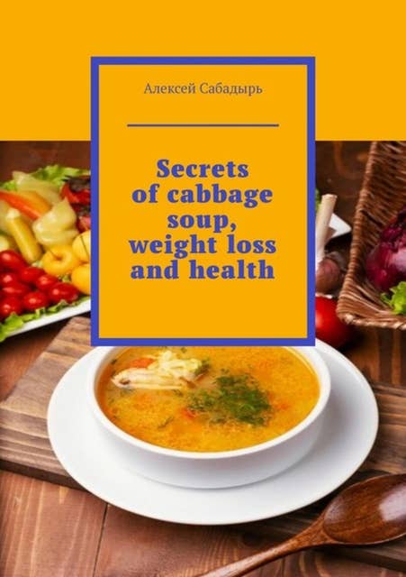 Secrets of cabbage soup, weight loss and health