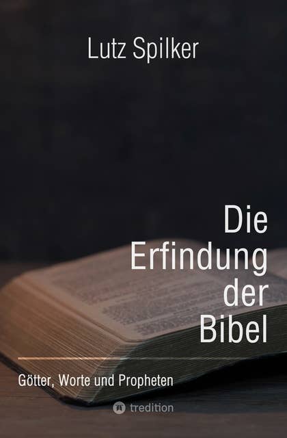Die Erfindung der Bibel: Götter, Worte und Propheten