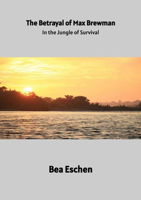 The Betrayal of Max Brewman: In the Jungle of Survival: Finding Hope in the Heart of the Rainforest
