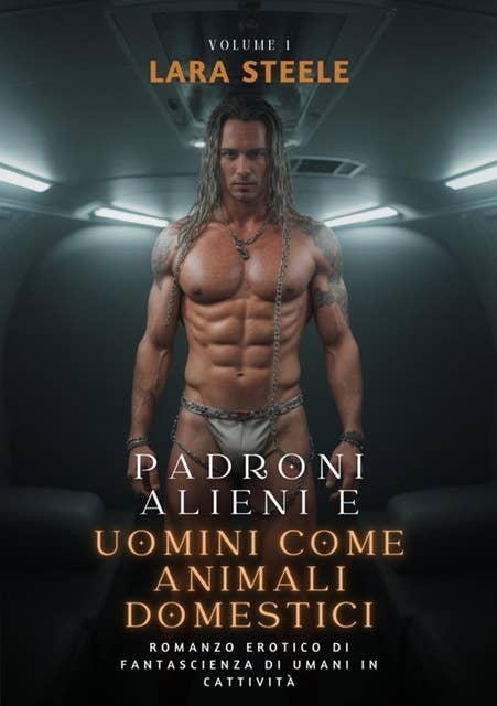 Padroni Alieni e Uomini come Animali Domestici: Romanzo Erotico di Fantascienza di Umani in Cattività. Volume 1