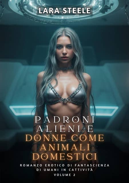 Padroni Alieni e Donne come Animali Domestici: Romanzo Erotico di Fantascienza di Umani in Cattività. Volume 2