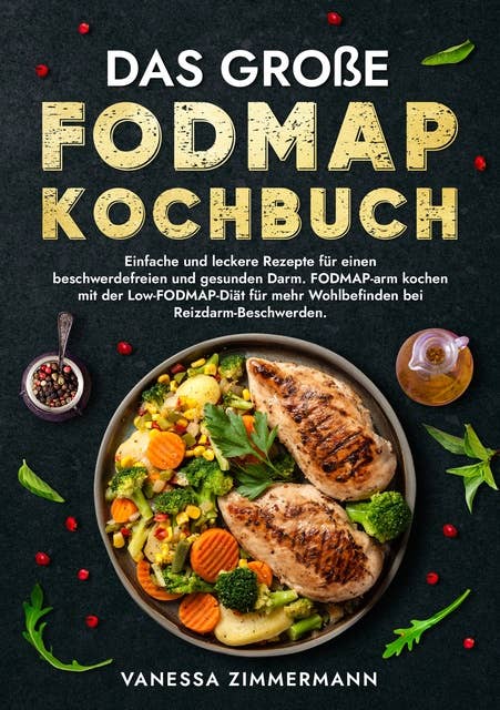 Das große Fodmap Kochbuch: Einfache und leckere Rezepte für einen beschwerdefreien und gesunden Darm. FODMAP-arm kochen mit der Low-FODMAP-Diät für mehr Wohlbefinden bei Reizdarm-Beschwerden.