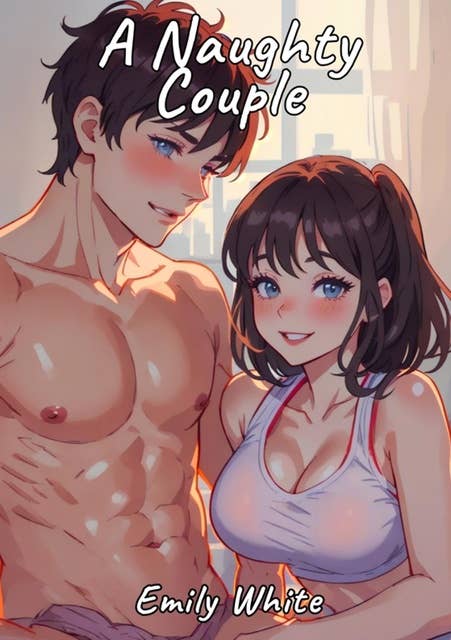Naughty Couple: Sexy Erotic Stories for Adults Illustrated with Hentai Pictures