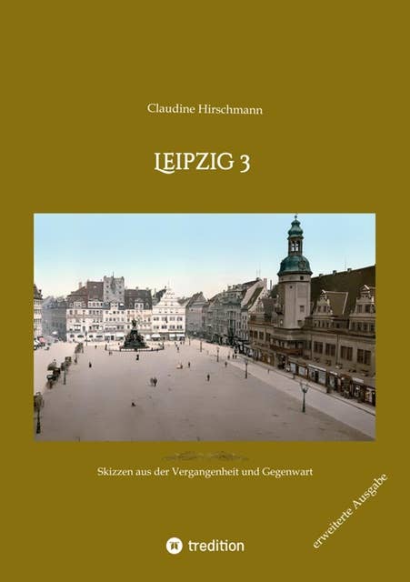Leipzig 3: Skizzen aus der Vergangenheit und Gegenwart (erweiterte Ausgabe)