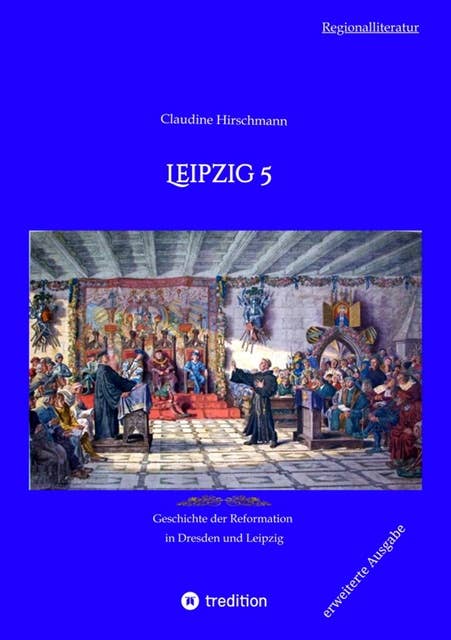 Leipzig 5: Geschichte der Reformation in Dresden und Leipzig (erweiterte Ausgabe)