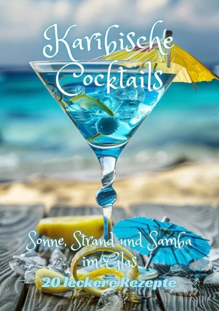 Karibische Cocktails: Sonne, Strand und Samba im Glas