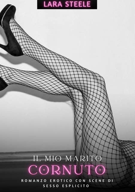 Il mio Marito Cornuto: Romanzo Erotico con Scene di Sesso Esplicito - Erotic Italian Romance