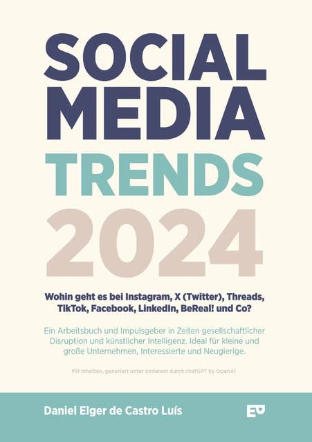 Social Media Trends 2024 - Wohin geht es bei Instagram, X (Twitter), Threads, TikTok, Facebook, LinkedIn, BeReal! und Co?: Ein Arbeits-, Sach- und Fachbuch als Ideen- und Impulsgeber für kleine und große Unternehmen, Interessierte und Neugierige.