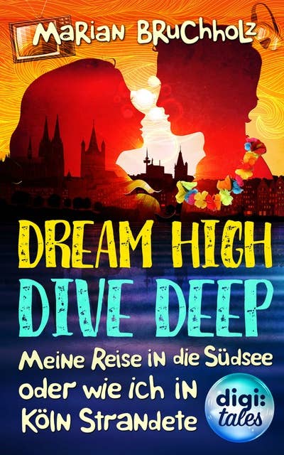 Dream High – Dive Deep: Meine Reise in die Südsee und wie ich in Köln strandete