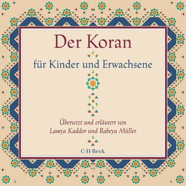 Der Koran für Kinder und Erwachsene: Übersetzt und erläutert von Lamya Kaddor und Rabeya Müller
