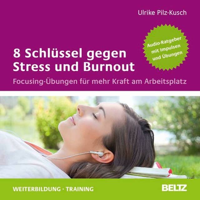 8 Schlüssel gegen Stress und Burnout: Focusing-Übungen für mehr Kraft am Arbeitsplatz. Audio-Ratgeber mit Übungen. Gelesen von Ulrike Pilz-Kusch. Laufzeit 80 Minuten.