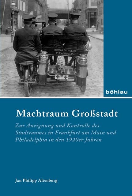 Machtraum Großstadt: Zur Aneignung und Kontrolle des Stadtraumes in Frankfurt am Main und Philadelphia in den 1920er Jahren