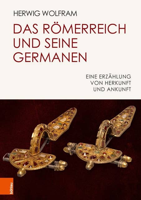 Das Römerreich und seine Germanen: Eine Erzählung von Herkunft und Ankunft
