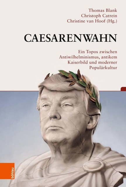 Caesarenwahn: Ein Topos zwischen Antiwilhelminismus, antikem Kaiserbild und moderner Populärkultur