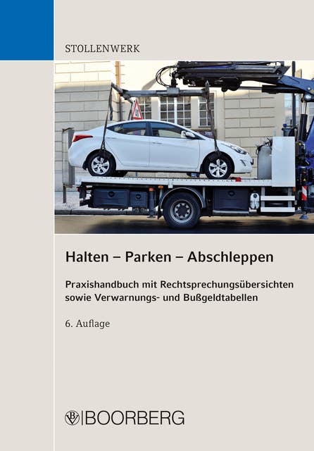 Halten - Parken - Abschleppen: Praxishandbuch mit Rechtsprechungsübersichten sowie Verwarnungs- und Bußgeldtabellen