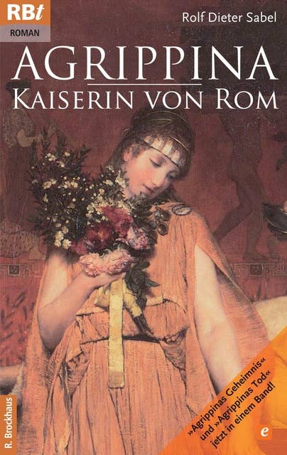 Agrippina: Kaiserin von Rom: "Agrippinas Geheimnis" und "Agrippinas Tod" jetzt in einem Band!