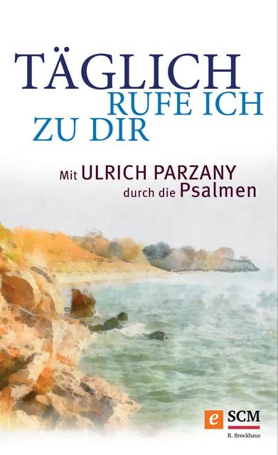 Täglich rufe ich zu dir: Mit Ulrich Parzany durch die Psalmen