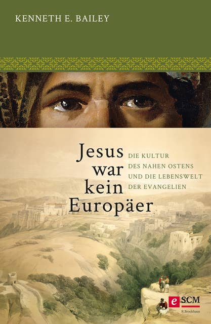 Jesus war kein Europäer: Die Kultur des Nahen Ostens und die Lebenswelt der Evangelien