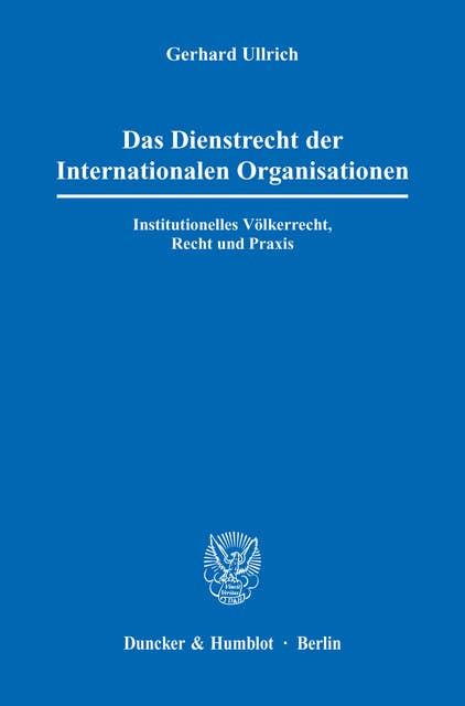 Das Dienstrecht der Internationalen Organisationen.: Institutionelles Völkerrecht, Recht und Praxis.