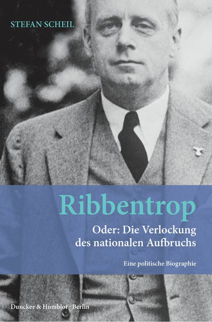 Ribbentrop.: Oder: Die Verlockung des nationalen Aufbruchs. Eine politische Biographie.