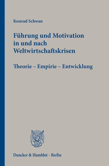 Führung und Motivation in und nach Weltwirtschaftskrisen.: Theorie – Empirie – Entwicklung.