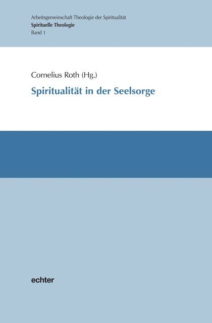Spiritualität in der Seelsorge: Spirituelle Theologie Band 1