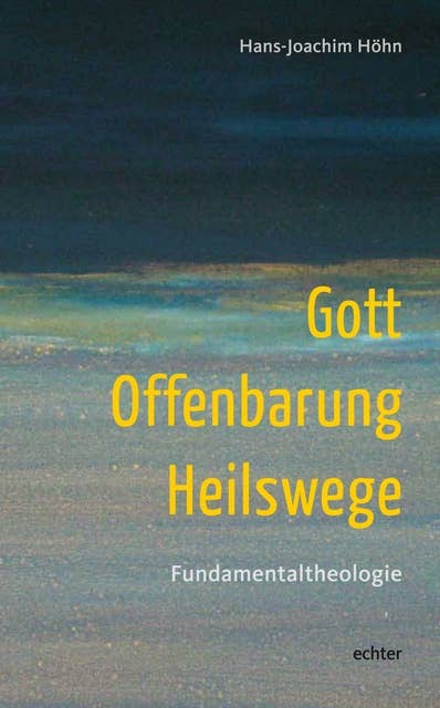 Gott - Offenbarung - Heilswege: Fundamentaltheologie