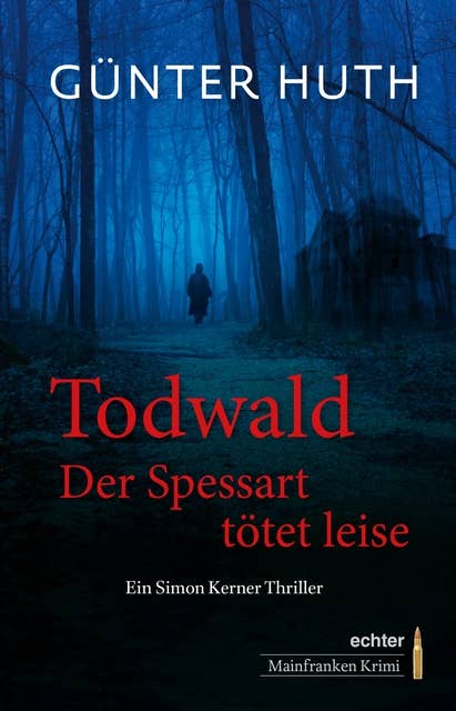 Todwald: Der Spessart tötet leise. Ein Simon Kerner Thriller