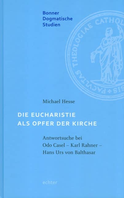 Die Eucharistie als Opfer der Kirche: Antwortsuche bei Odo Casal - Karl Rahner - Hans Urs von Balthasar