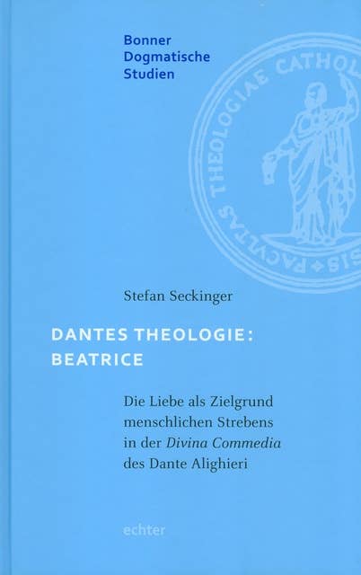 Dantes Theologie: Beatrice: Die Liebe als Zielgrund menschlichen Strebens in der Divina Commedia des Dante Alighieri