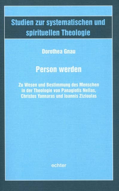 Person werden: Zu Wesen und Bestimmung des Menschen in der Theologie von Panagiotis Nellas, Christos Yannaras und Ioannis Zizioulas