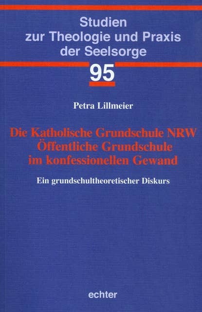 Die Katholische Grundschule NRW Öffentliche Grundschule im konfessionellen Gewand: Ein grundschultheoretischer Diskurs