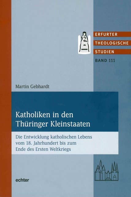 Katholiken in den Thüringer Kleinstaaten: Die Entwicklung katholischen Lebens vom 18. Jahrhundert bis zum Ende des Ersten Weltkriegs