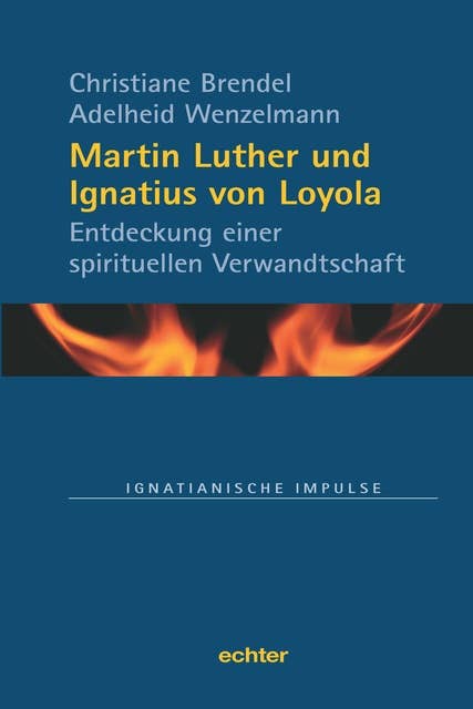 Martin Luther und Ignatius von Loyola: Entdeckung einer spirituellen Verwandtschaft