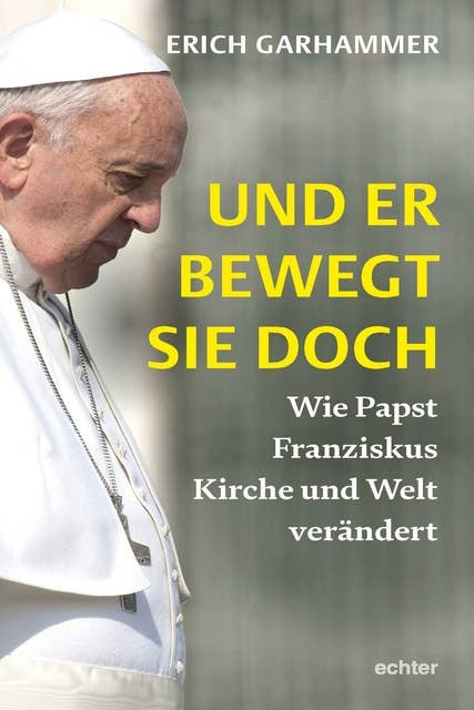 Und er bewegt sie doch: Wie Papst Franziskus Kirche und Welt verändert