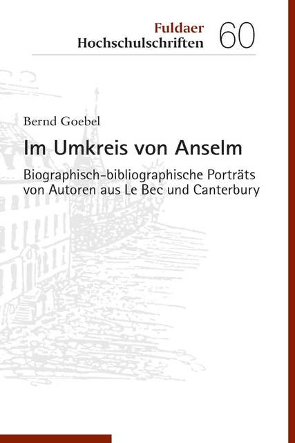 Im Umkreis von Anselm: Biographisch-bibliographische Porträts von Autoren aus Le Bec und Canterbury