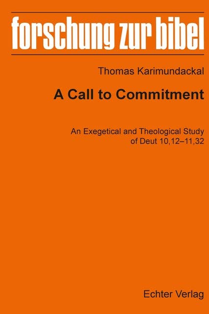 A Call to Commitment: An Exegetical and Theological Study of Deut 10,12-11,32