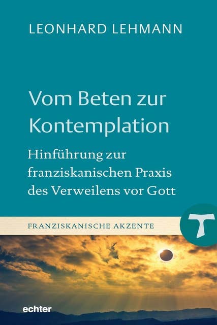 Vom Beten zur Kontemplation: Hinführung zur franziskanischen Praxis des Verweilens vor Gott