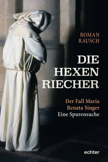 Die Hexenriecher: Der Fall Maria Renata Singer. Eine Spurensuche