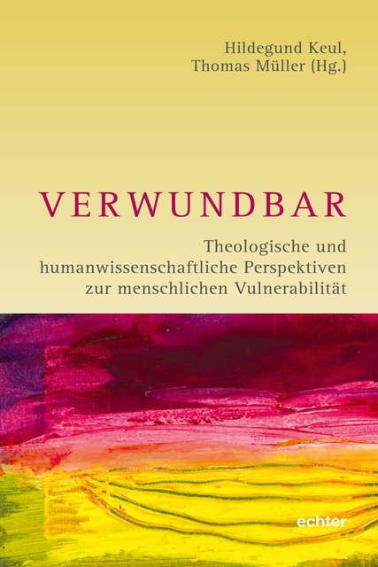Verwundbar: Theologische und humanwissenschaftliche Perspektiven zur menschlichen Vulnerabilität